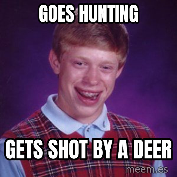Bad Luck Brian meme: goes hunting / gets shot by a deer