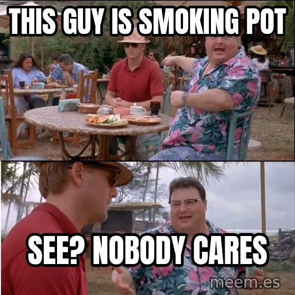See? Nobody Cares meme: This guy is smoking pot / See? nobody cares