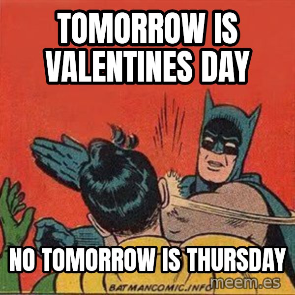 batman slap robin meme: TOMORROW IS VALENTINES DAY / NO TOMORROW IS THURSDAY