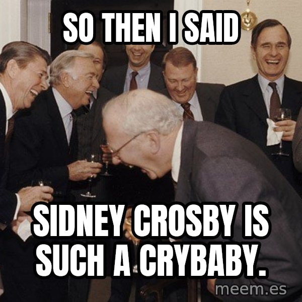 So Then I Said... meme: So Then I said / Sidney Crosby is such a Crybaby.