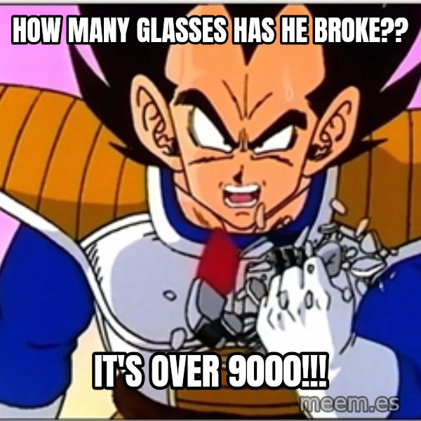 Over 9000 meme: HOW MANY GLASSES HAS HE BROKE?? / IT'S OVER 9000!!!