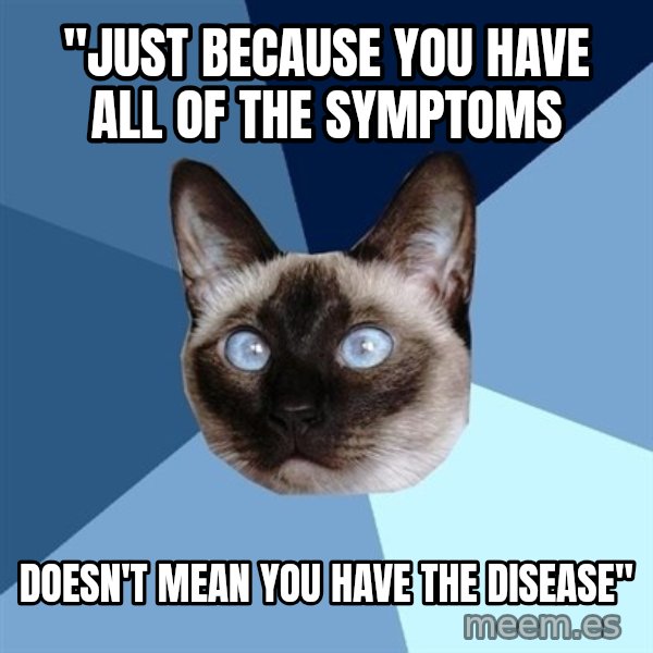 Chronic Illness Cat meme: "Just because you have all of the symptoms / doesn't mean you have the disease"