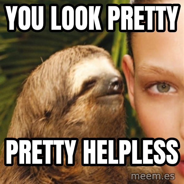 The Rape Sloth meme: you look pretty / pretty helpless