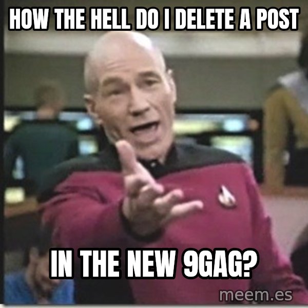 star trek wtf meme: how the hell do i delete a post / in the new 9gag?