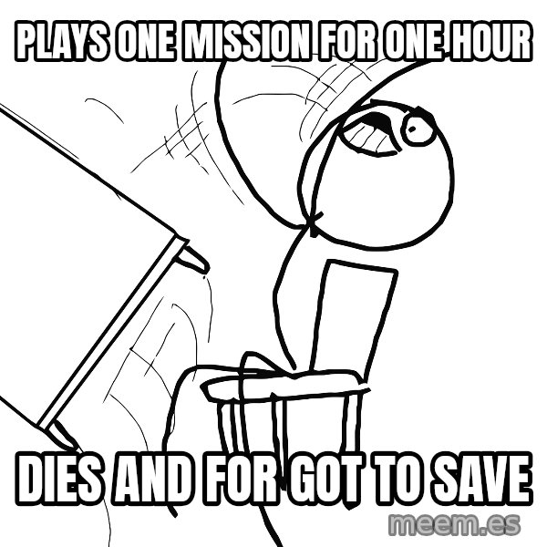 Desk Flip Rage Guy meme: plays one mission for one hour / dies and for got to save