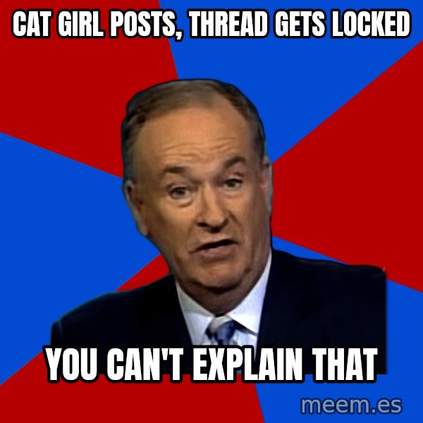 Bill O'Reilly Proves God meme: Cat girl posts, thread gets locked / you can't explain that