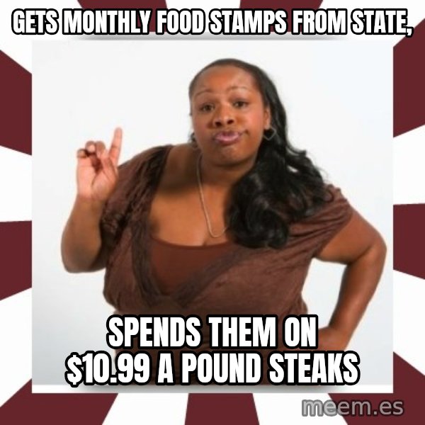 Sassy Black Woman meme: Gets monthly food stamps from state, / spends them on $10.99 a pound steaks