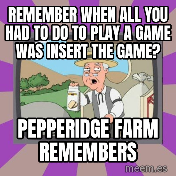 Pepperidge Farm Remembers Meme meme: Remember when all you had to do to play a game was insert the game? / Pepperidge farm Remembers