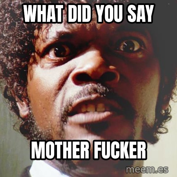 Mad Samuel L Jackson meme: WHAT DID YOU SAY / MOTHER FUCKER