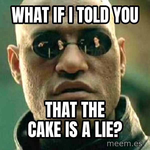 What if I told you / Matrix Morpheus meme: What if i told you / That the cake is a lie?