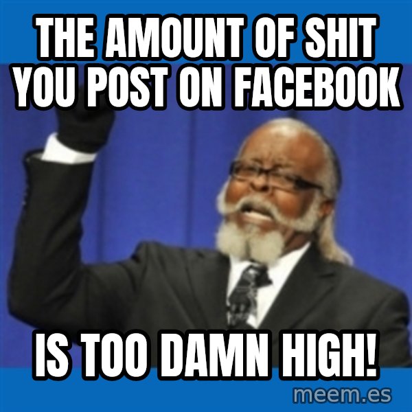 Rent Is Too Damn High meme: The amount of shit you post on facebook / is too damn high!