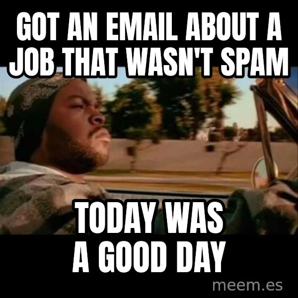 Ice Cube- Today was a Good day meme: Got an email about a job that wasn't spam / today was a good day