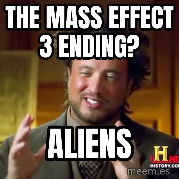 Ancient Aliens meme: The mass effect 3 ending? / aliens