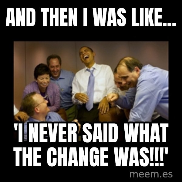 obama laughing  meme: AND THEN I WAS LIKE... / 'i never said what the change was!!!'