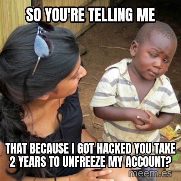 So You're Telling me meme: So you're telling me / THAT BECAUSE I GOT HACKED YOU TAKE 2 YEARS TO UNFREEZE MY ACCOUNT?