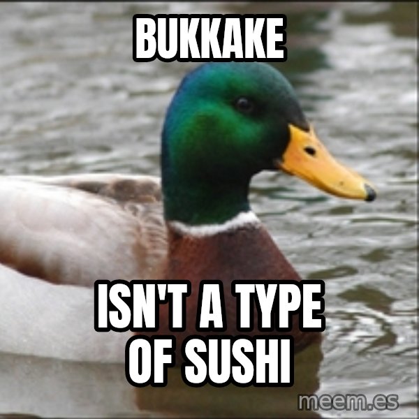 Actual Advice Mallard 1 meme: Bukkake / Isn't a type of Sushi