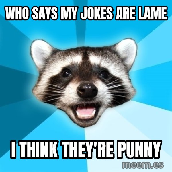 Lame Pun Coon meme: who says my jokes are lame / i think they're punny