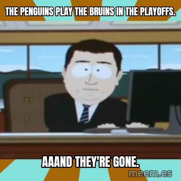 And it's gone meme: The Penguins Play the Bruins in the playoffs. / Aaand They're Gone.