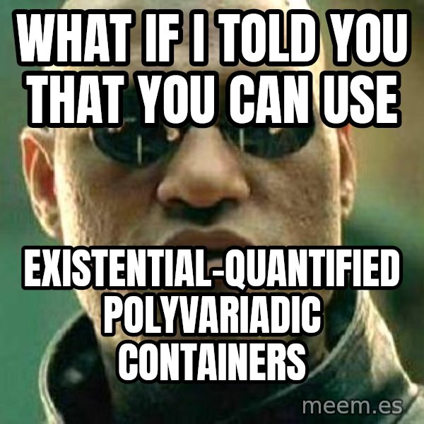 What if I told you / Matrix Morpheus meme: what if i told you that you can use / Existential-quantified polyvariadic containers