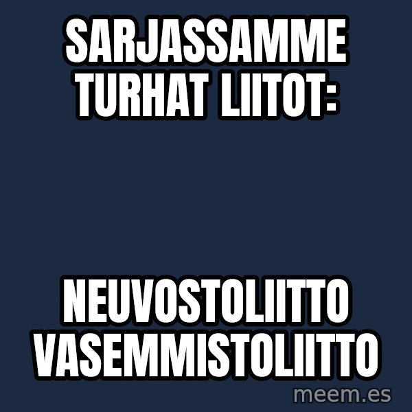Katainen Perkele meme: sarjassamme      turhat     liitot: / Neuvostoliitto           vasemmistoliitto