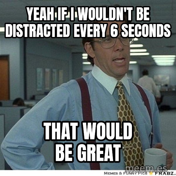 Yeah If You Could Just meme: Yeah if i wouldn't be Distracted every 6 seconds / That would be great