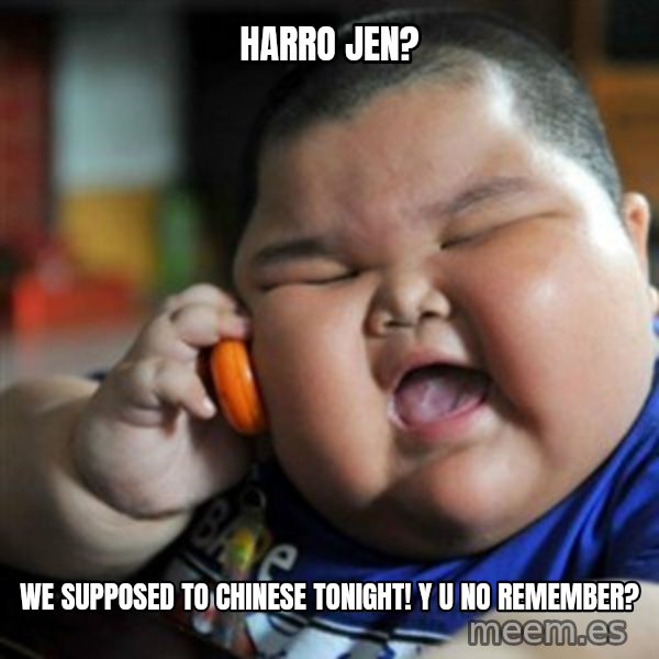 fat chinese kid meme: Harro Jen? / we supposed to chineSe tonight!   y u no remember?