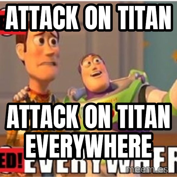 X, X Everywhere  meme: ATTACK ON TITAN / ATTACK ON TITAN EVERYWHERE
