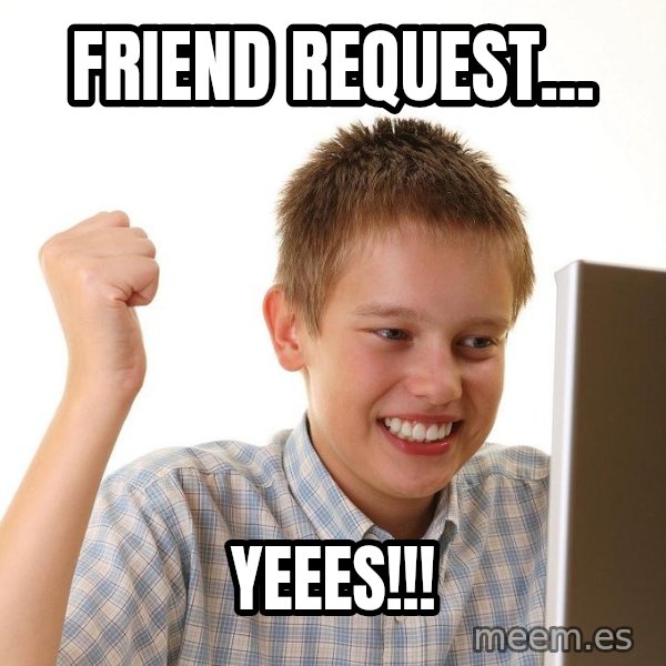 First Day on the internet kid meme: FRIEND REQUEST... / YEEES!!!