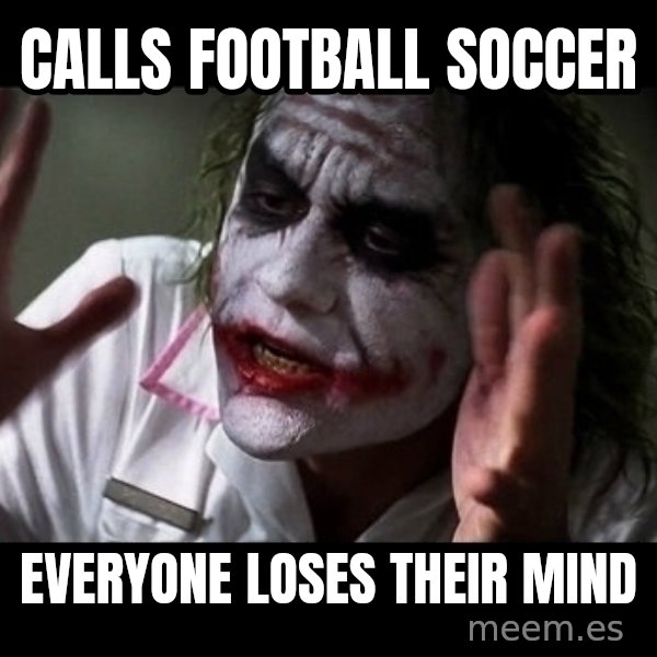 joker mind loss meme: Calls Football soccer / Everyone loses their mind