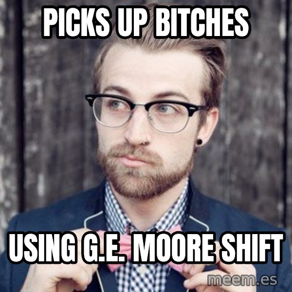 Scumbag Analytic Philosopher meme: Picks up bitches / using G.E. Moore Shift
