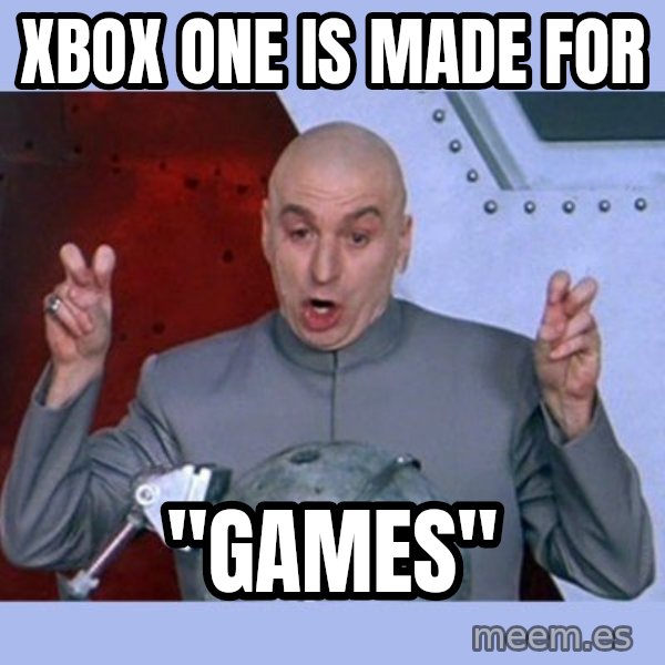 Dr Evil meme meme: xbox one is made for / "games"