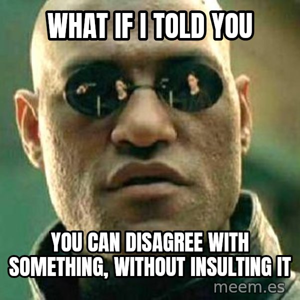 What if I told you / Matrix Morpheus meme: what if I told you / you can disagree with something, without insulting it