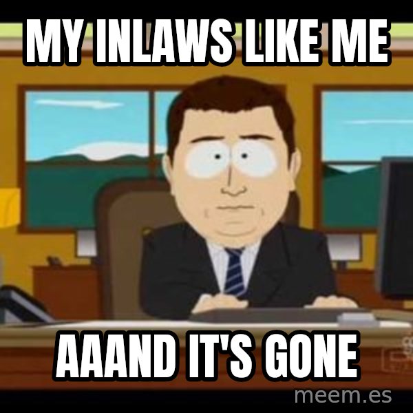 south park aand it's gone meme: my inlaws like me / aaand it's gone