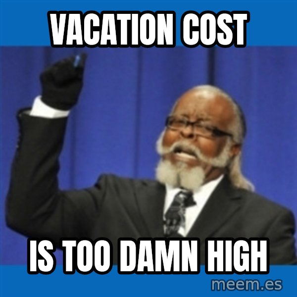 Rent Is Too Damn High meme: vacation cost / is too damn high