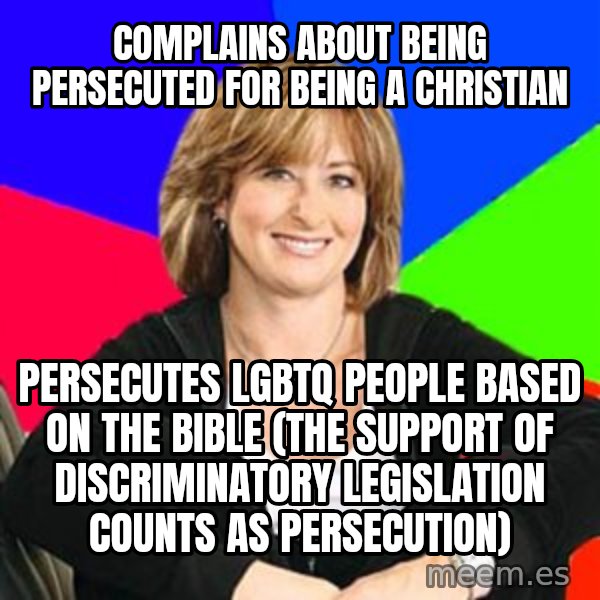 Sheltering Suburban Mom meme: complains about being persecuted for being a christian / persecutes lgbtq people based on the bible (the support of discriminatory legislation counts as persecution)