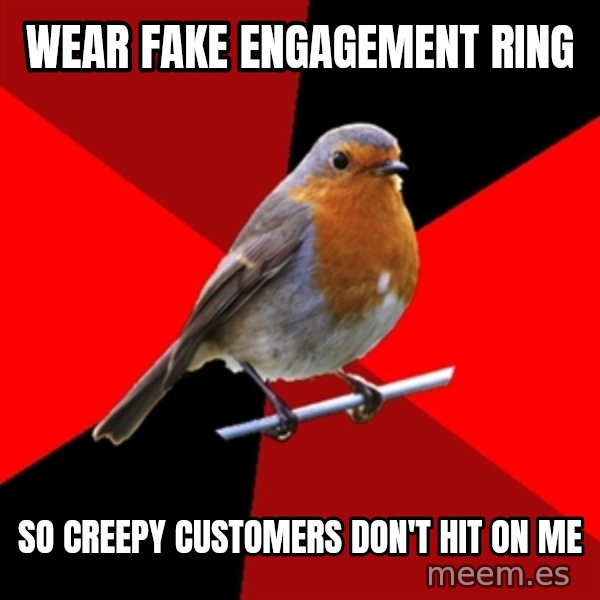 Retail Robin meme: Wear fake engagement ring / so creepy customers   don't hit on me