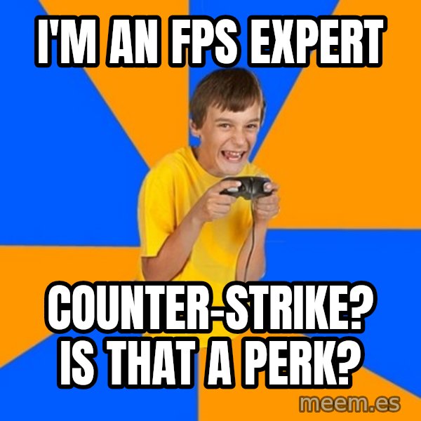 Annoying Gamer Kid meme: I'm an FPS expert / Counter-Strike? Is that a perk?