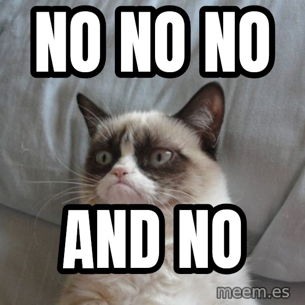 Grumpy cat good meme: NO NO NO / AND NO