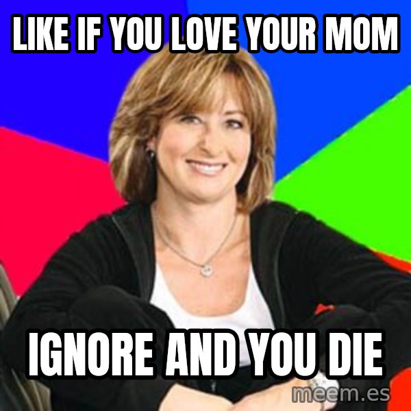Sheltering Suburban Mom meme: LIKE If You Love Your Mom / Ignore And You Die