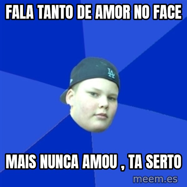 Jonnen Neuvo meme: Fala tanto de amor no face / mais nunca amou , Ta serto