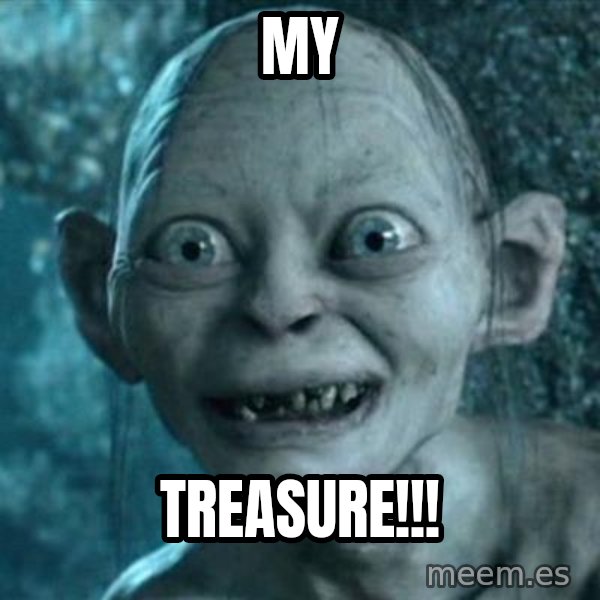 My Precious Gollum meme: MY / TREASURE!!!