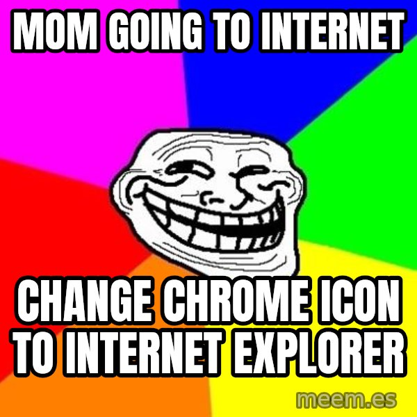 Trollface meme: mom going to internet / change chrome icon to internet explorer