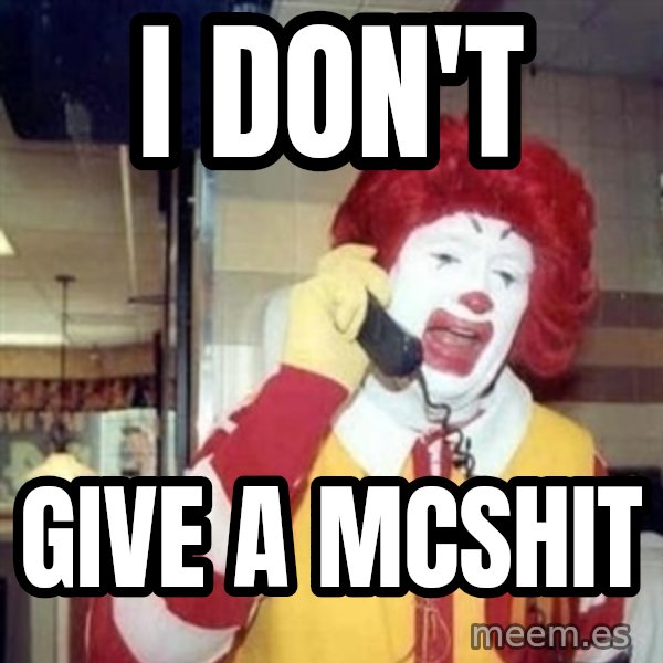 Ronald Mcdonald Call meme: I don't / give a mcshit