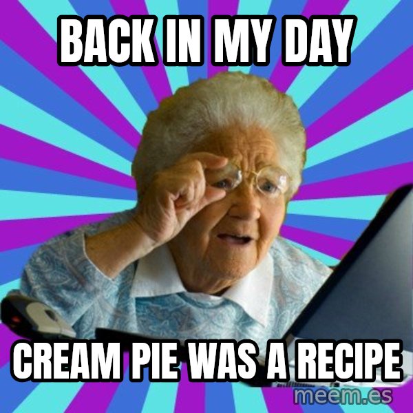 old lady meme: Back in my day / Cream pie was a recipe