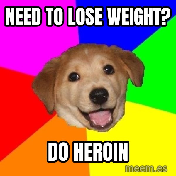 Advice Dog meme: Need to lose weight? / Do heroin