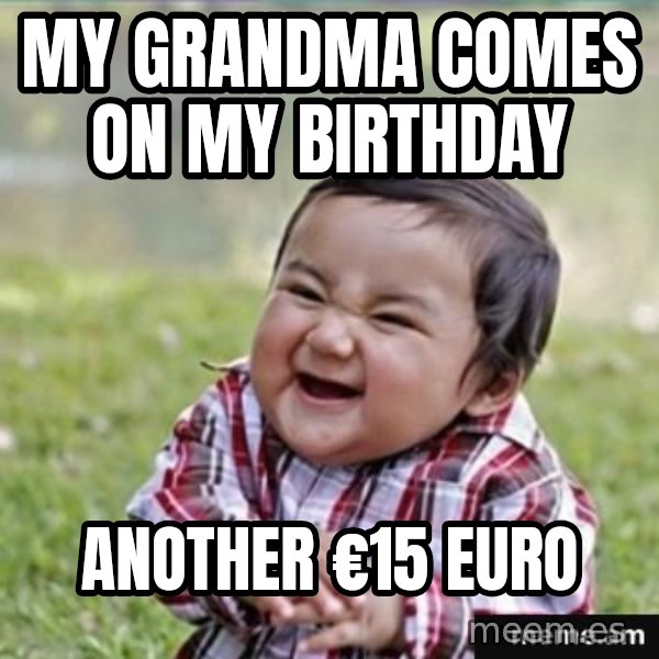 evil plan kid meme: MY GRANDMA COMES ON MY BIRTHDAY / ANOTHER €15 EURO