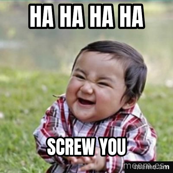 evil plan kid meme: HA HA HA HA / SCREW YOU