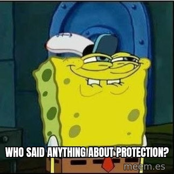 Spongebob Face meme: Who said anything about protection?