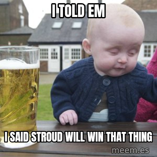 drunk baby 1 meme: I TOLD EM / I SAID STROUD WILL WIN THAT THING