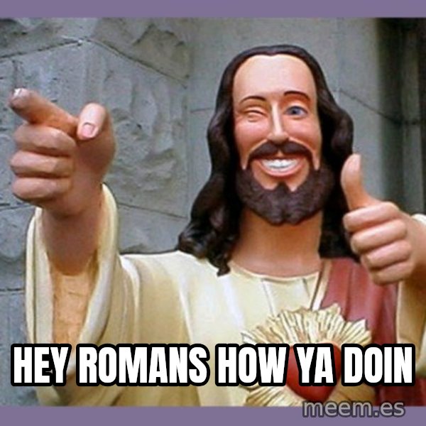 buddy jesus meme: HEY ROMANS HOW YA DOIN